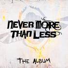 Never More Than Less : The Album